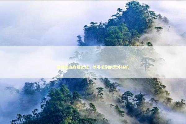 爱情面临崩塌边缘，她寻觅到的意外转机 新闻