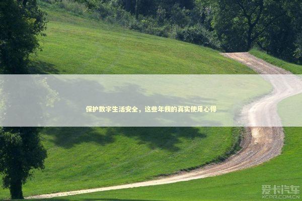 保护数字生活安全，这些年我的真实使用心得